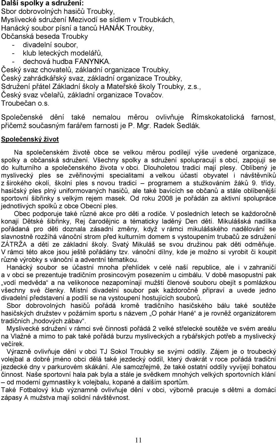 Český svaz chovatelů, základní organizace Troubky, Český zahrádkářský svaz, základní organizace Troubky, Sdružení přátel Základní školy a Mateřské školy Troubky, z.s., Český svaz včelařů, základní organizace Tovačov.