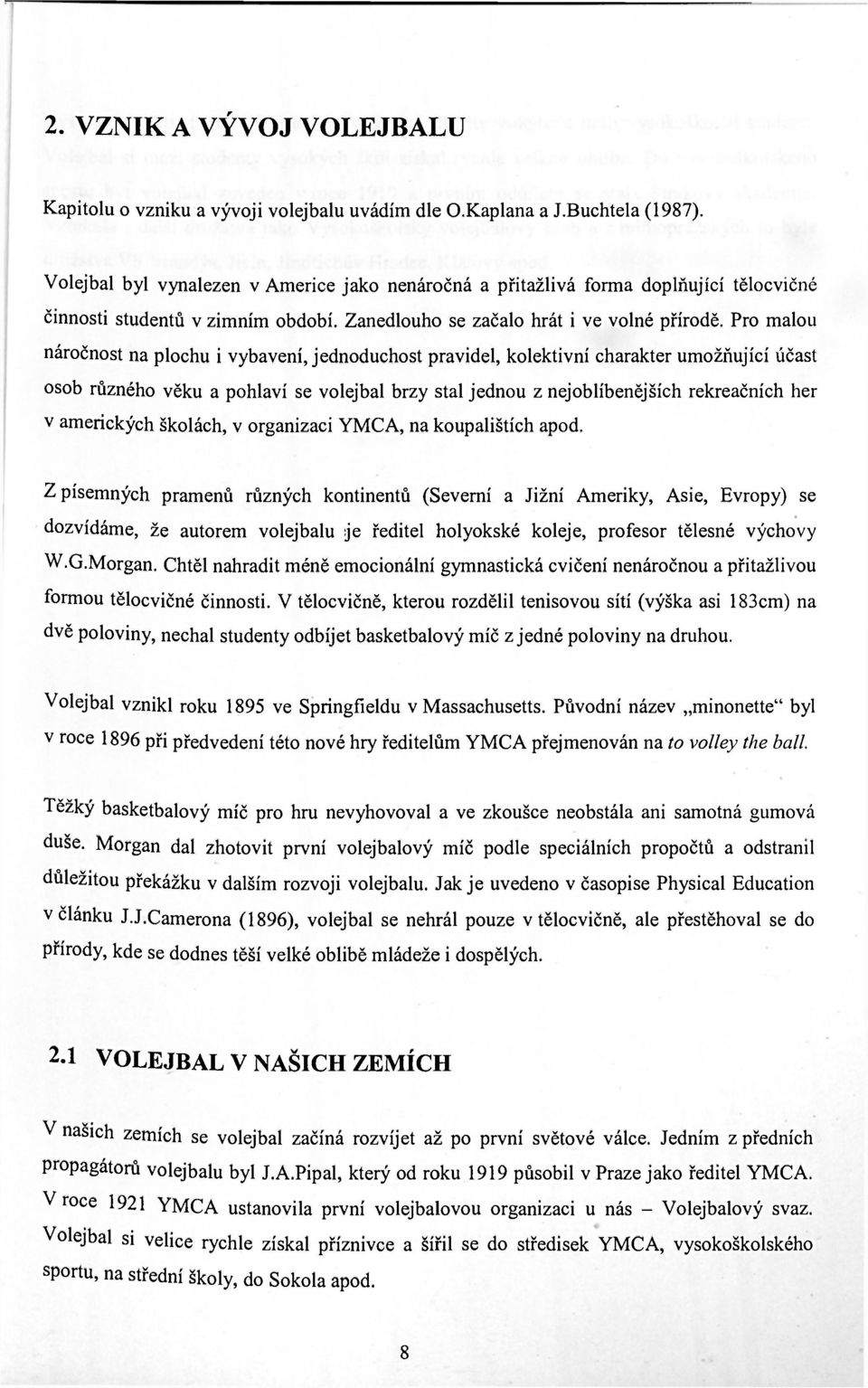 Pro malou náročnost na plochu i vybavení, jednoduchost pravidel, kolektivní charakter umožňující účast osob různého věku a pohlaví se volejbal brzy stal jednou z nejoblíbenějších rekreačních her v