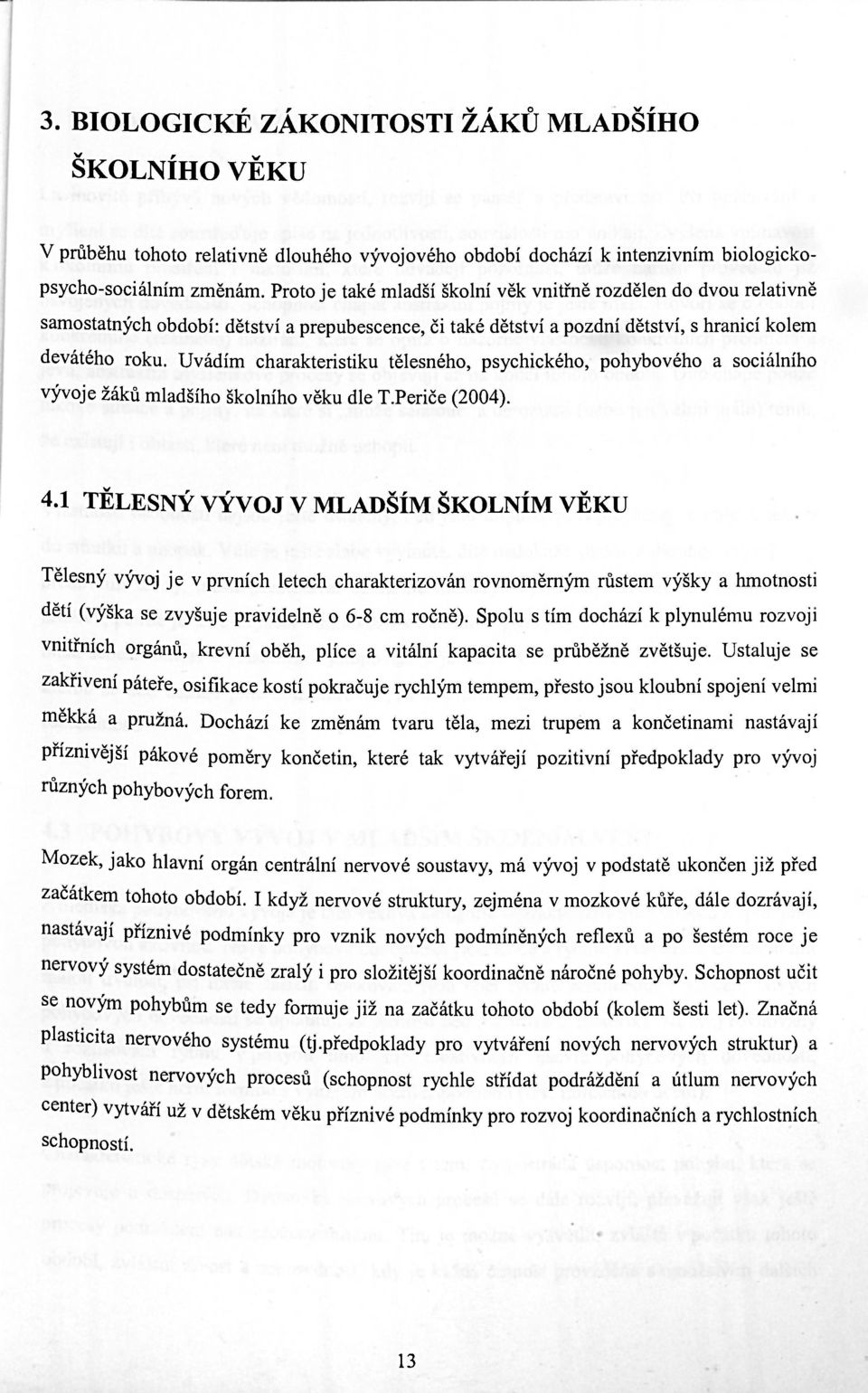 Uvádím charakteristiku tělesného, psychického, pohybového a sociálního vývoje žáků mladšího školního věku dle T.Periče (2004). 4.