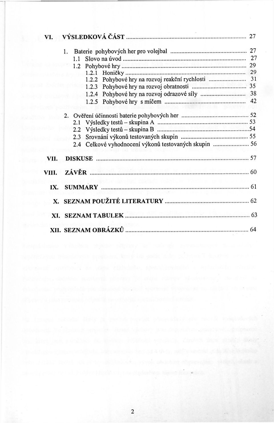 Ověření účinnosti baterie pohybových her 52 2.1 Výsledky testů - skupina A 53 2.2 Výsledky testů - skupina B 54 2.3 Srovnání výkonů testovaných skupin 55 2.