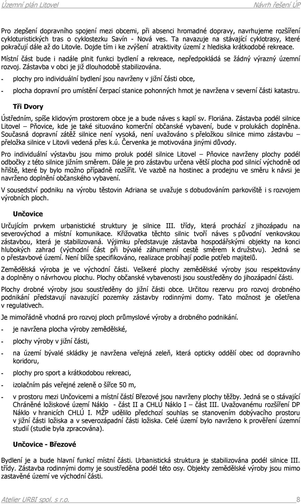 Místní část bude i nadále plnit funkci bydlení a rekreace, nepředpokládá se žádný výrazný územní rozvoj. Zástavba v obci je již dlouhodobě stabilizována.