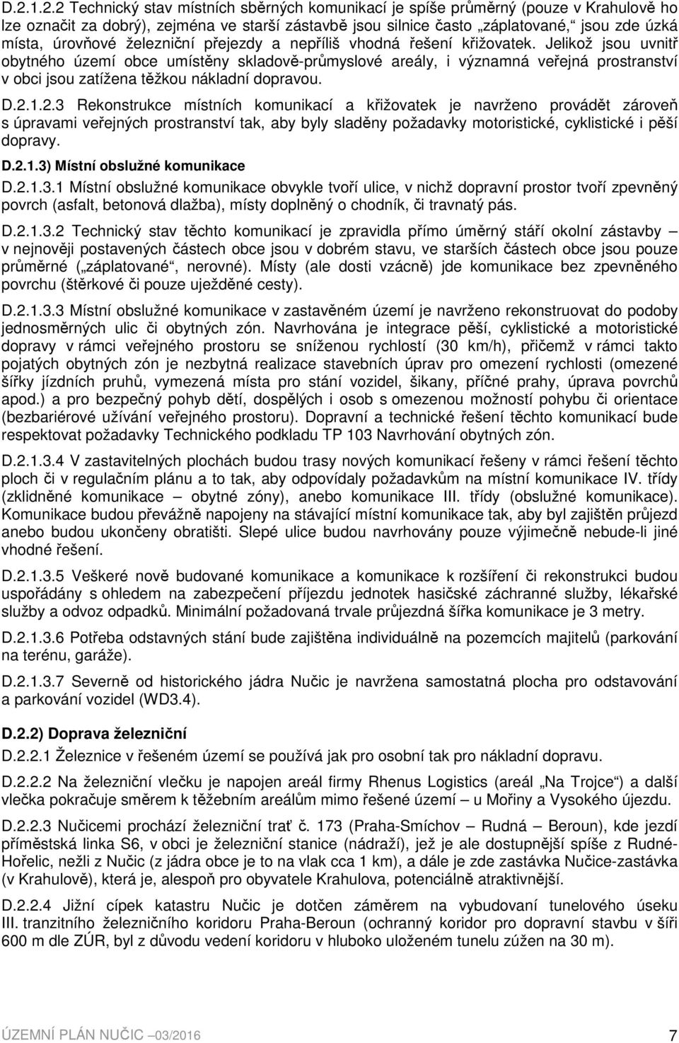 Jelikož jsou uvnitř obytného území obce umístěny skladově-průmyslové areály, i významná veřejná prostranství v obci jsou zatížena těžkou nákladní dopravou. D.2.