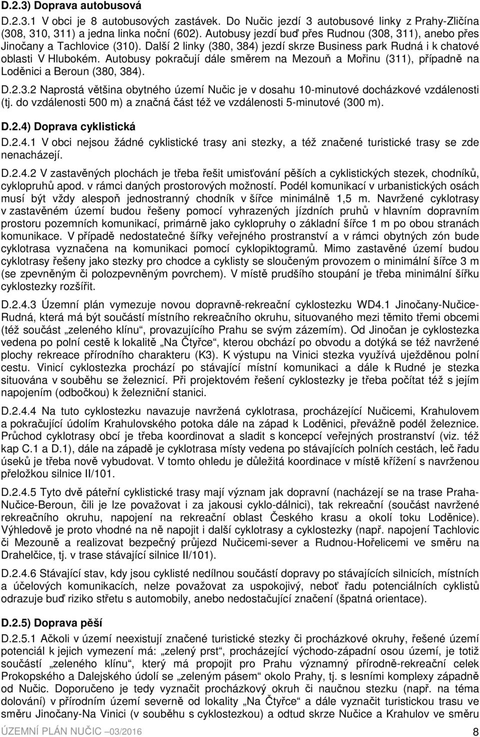 Autobusy pokračují dále směrem na Mezouň a Mořinu (311), případně na Loděnici a Beroun (380, 384). D.2.3.2 Naprostá většina obytného území Nučic je v dosahu 10-minutové docházkové vzdálenosti (tj.