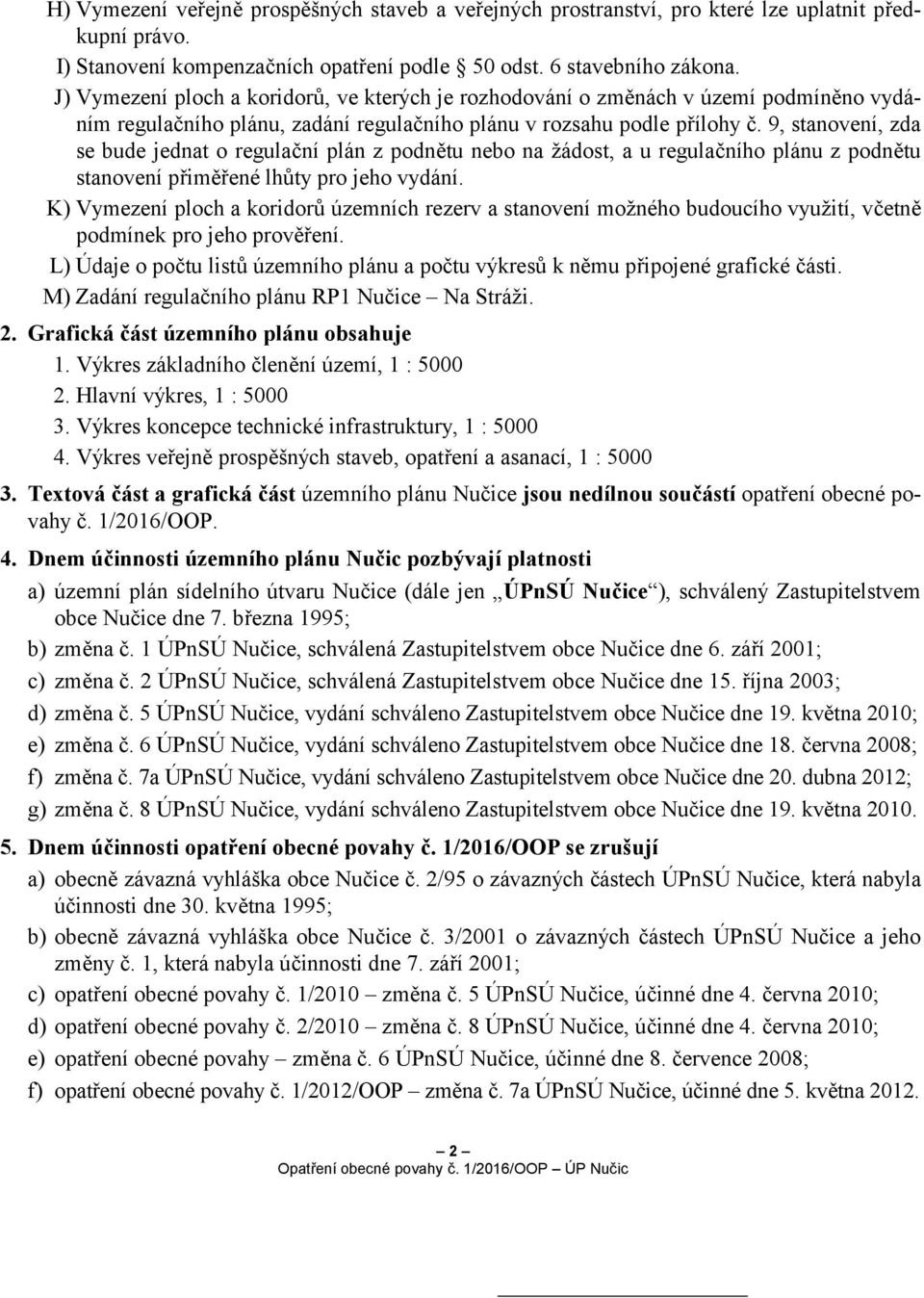 9, stanovení, zda se bude jednat o regulační plán z podnětu nebo na žádost, a u regulačního plánu z podnětu stanovení přiměřené lhůty pro jeho vydání.