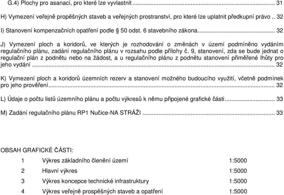 .. 32 J) Vymezení ploch a koridorů, ve kterých je rozhodování o změnách v území podmíněno vydáním regulačního plánu, zadání regulačního plánu v rozsahu podle přílohy č.