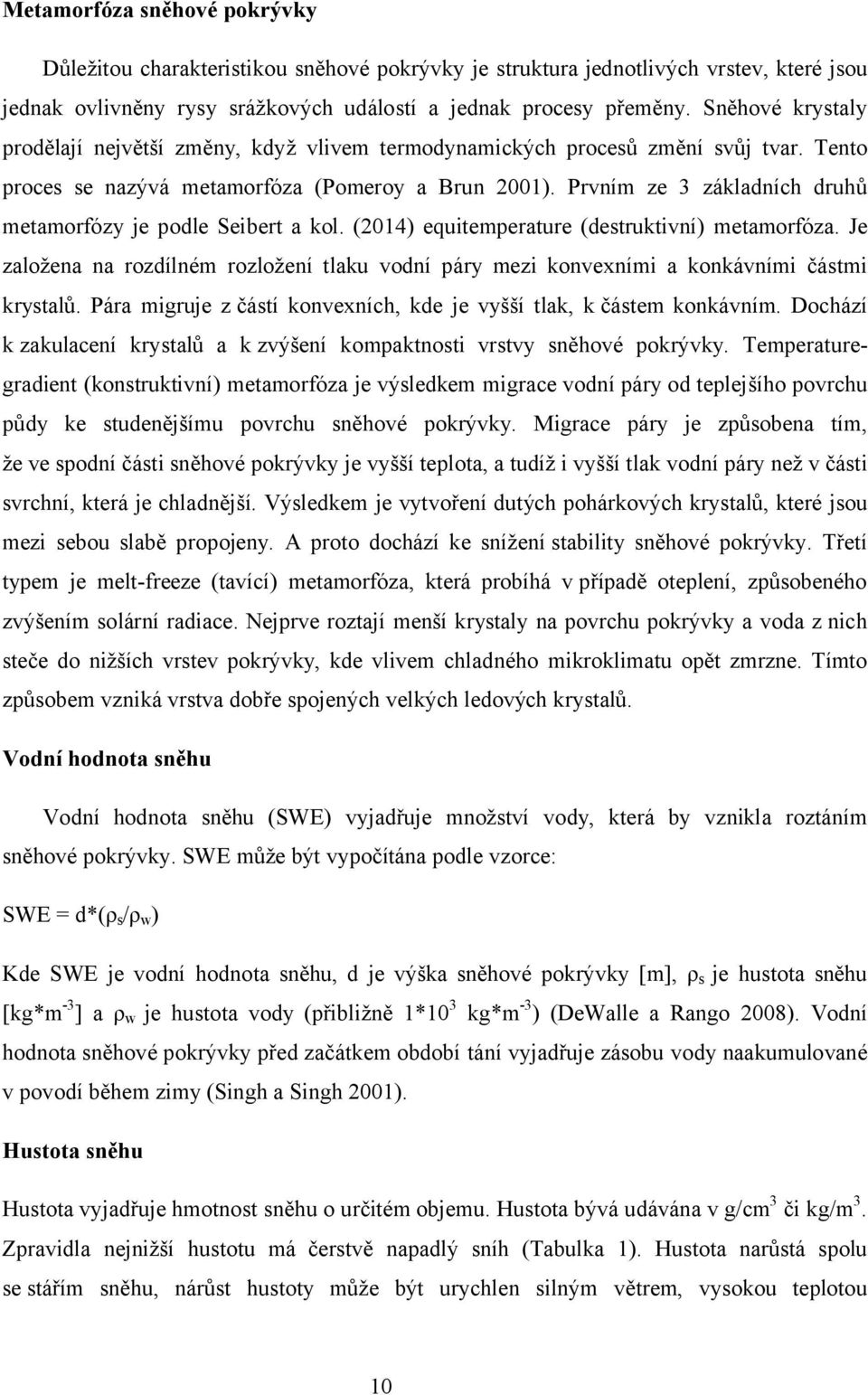 Prvním ze 3 základních druhů metamorfózy je podle Seibert a kol. (2014) equitemperature (destruktivní) metamorfóza.