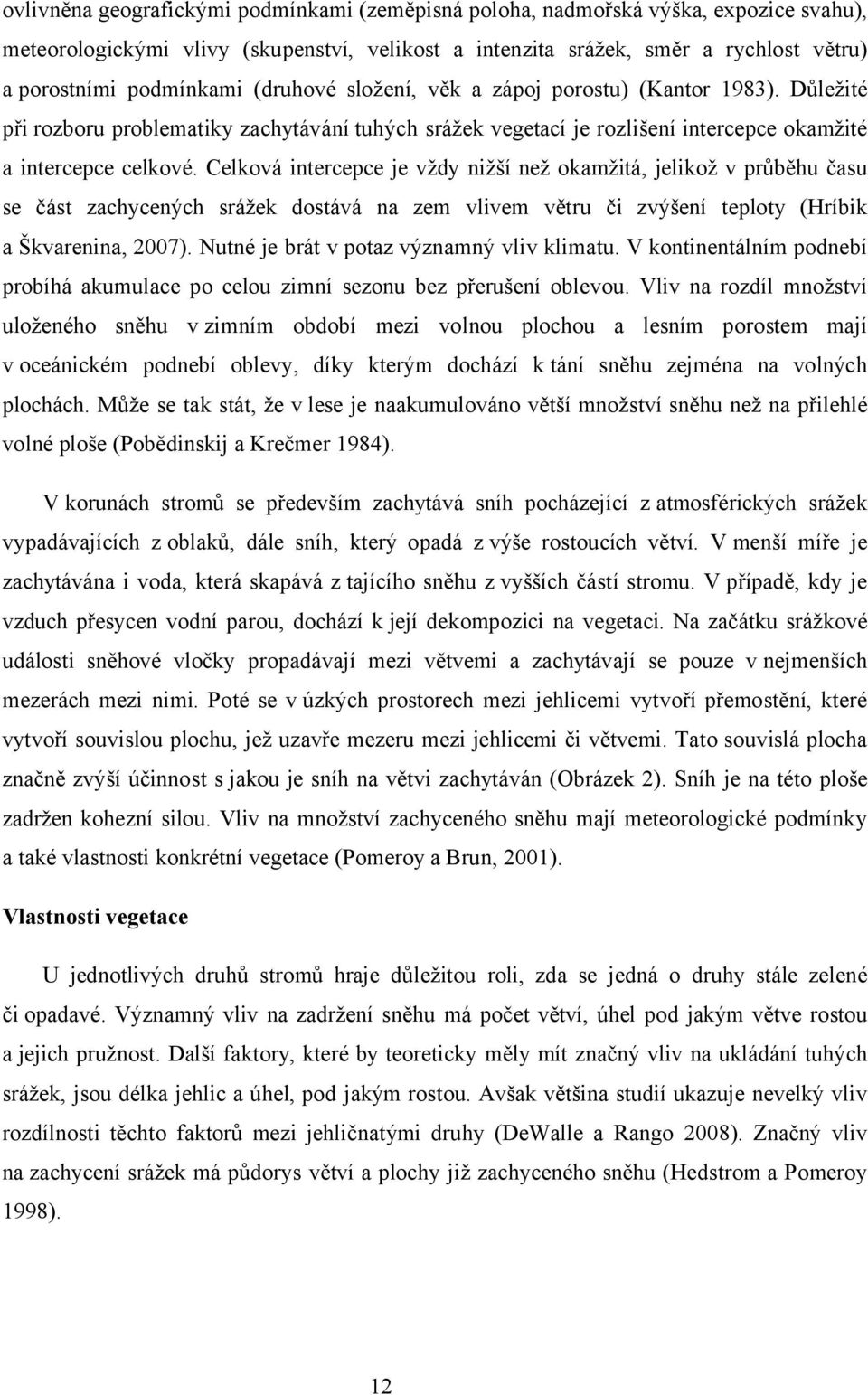 Celková intercepce je vždy nižší než okamžitá, jelikož v průběhu času se část zachycených srážek dostává na zem vlivem větru či zvýšení teploty (Hríbik a Škvarenina, 2007).