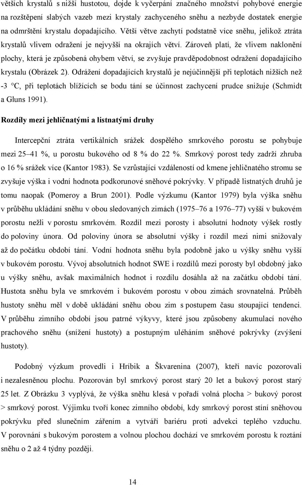 Zároveň platí, že vlivem naklonění plochy, která je způsobená ohybem větví, se zvyšuje pravděpodobnost odražení dopadajícího krystalu (Obrázek 2).