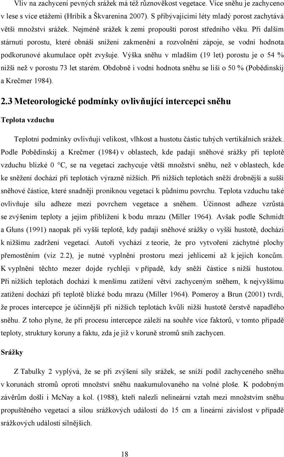 Při dalším stárnutí porostu, které obnáší snížení zakmenění a rozvolnění zápoje, se vodní hodnota podkorunové akumulace opět zvyšuje.