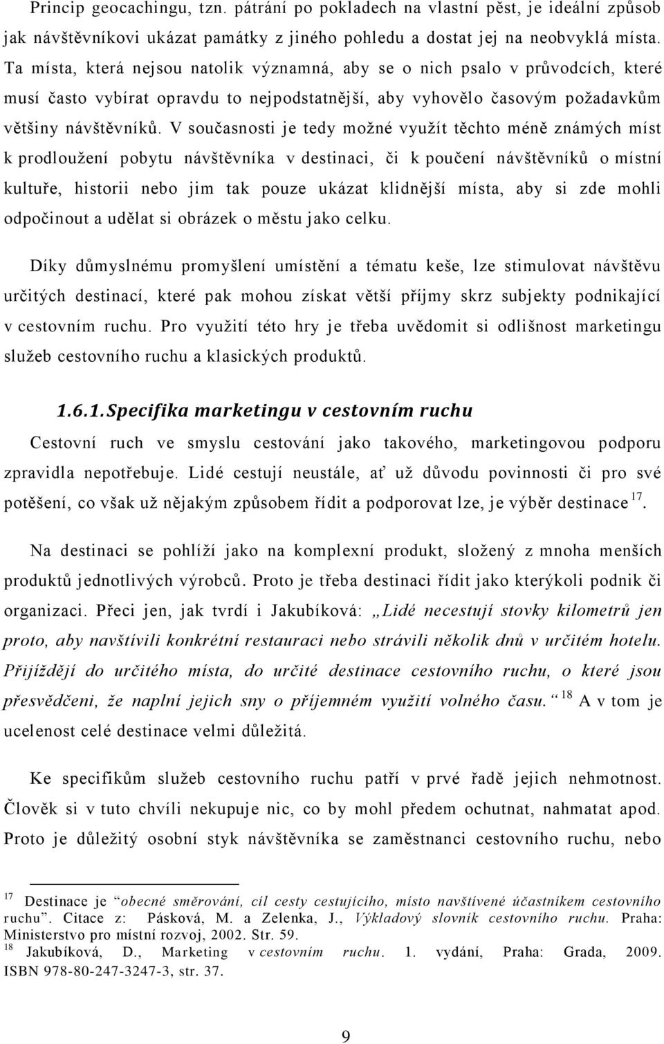 V současnosti je tedy možné využít těchto méně známých míst k prodloužení pobytu návštěvníka v destinaci, či k poučení návštěvníků o místní kultuře, historii nebo jim tak pouze ukázat klidnější