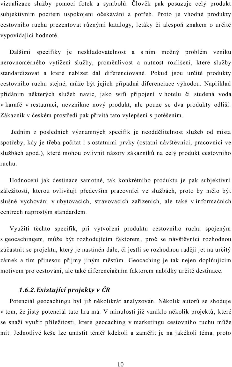 Dalšími specifiky je neskladovatelnost a s ním možný problém vzniku nerovnoměrného vytížení služby, proměnlivost a nutnost rozlišení, které služby standardizovat a které nabízet dál diferenciované.