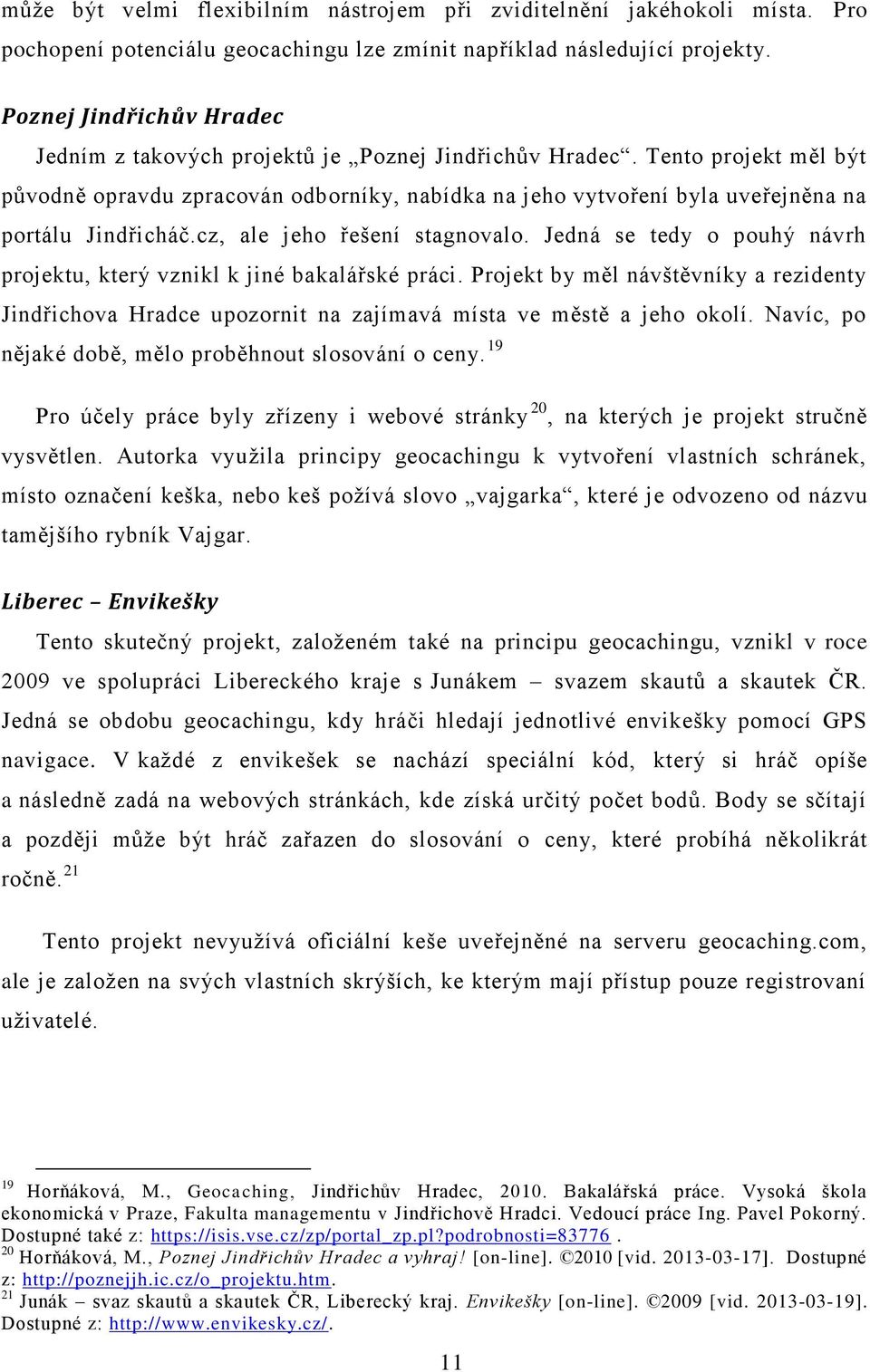 Tento projekt měl být původně opravdu zpracován odborníky, nabídka na jeho vytvoření byla uveřejněna na portálu Jindřicháč.cz, ale jeho řešení stagnovalo.