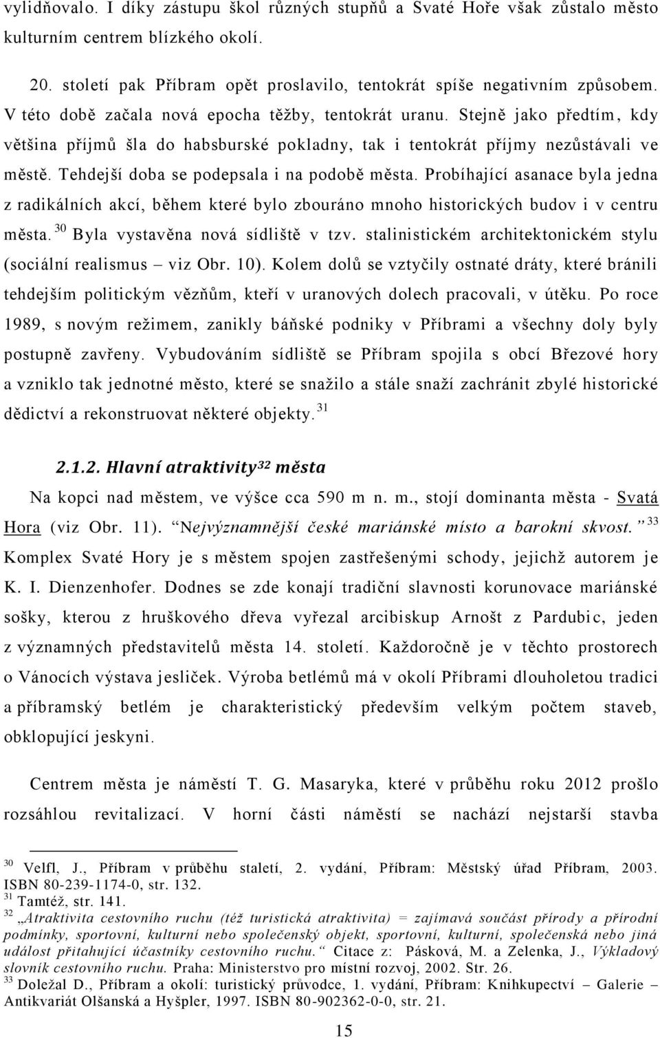 Tehdejší doba se podepsala i na podobě města. Probíhající asanace byla jedna z radikálních akcí, během které bylo zbouráno mnoho historických budov i v centru města.