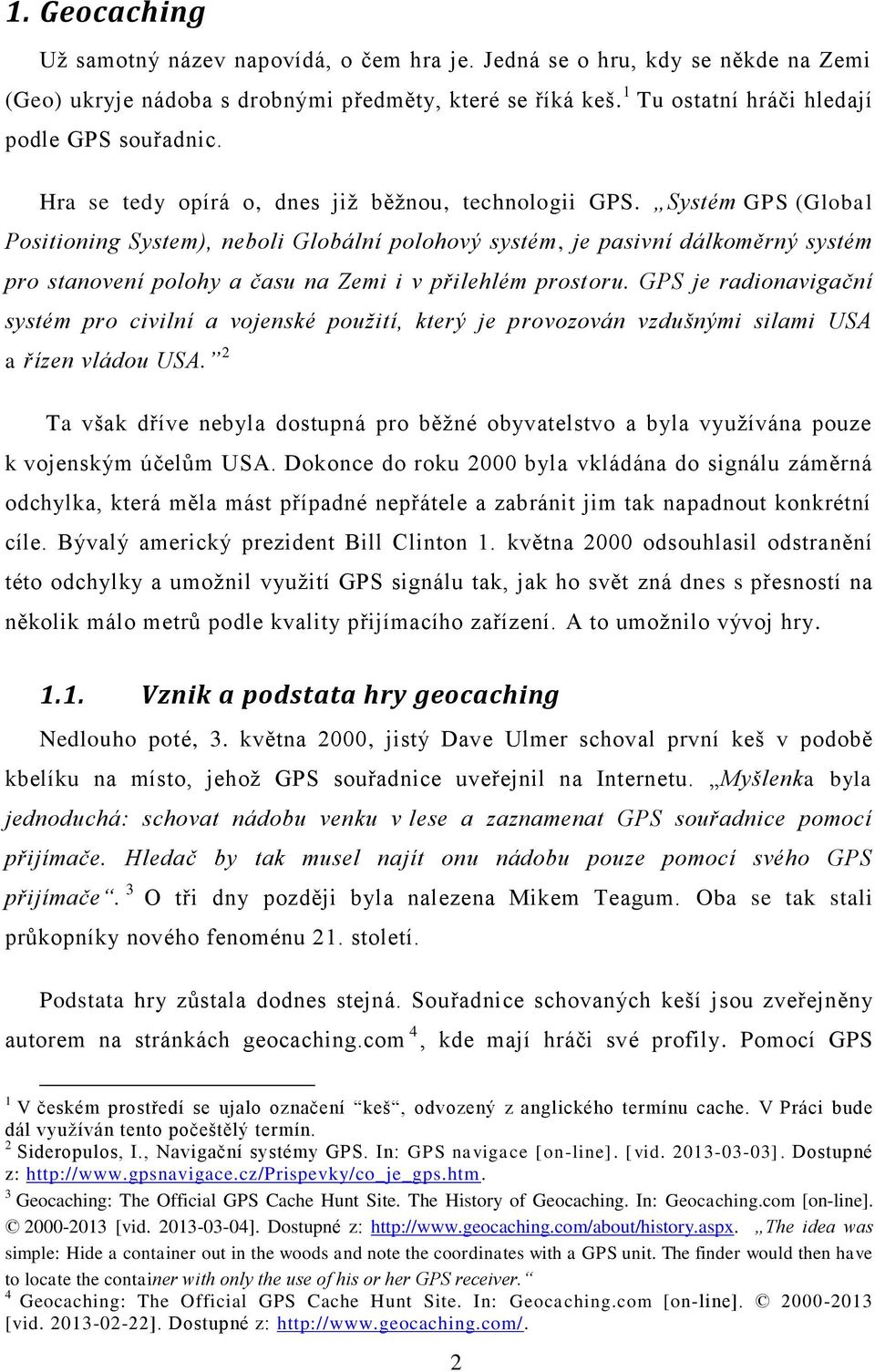 Systém GPS (Global Positioning System), neboli Globální polohový systém, je pasivní dálkoměrný systém pro stanovení polohy a času na Zemi i v přilehlém prostoru.