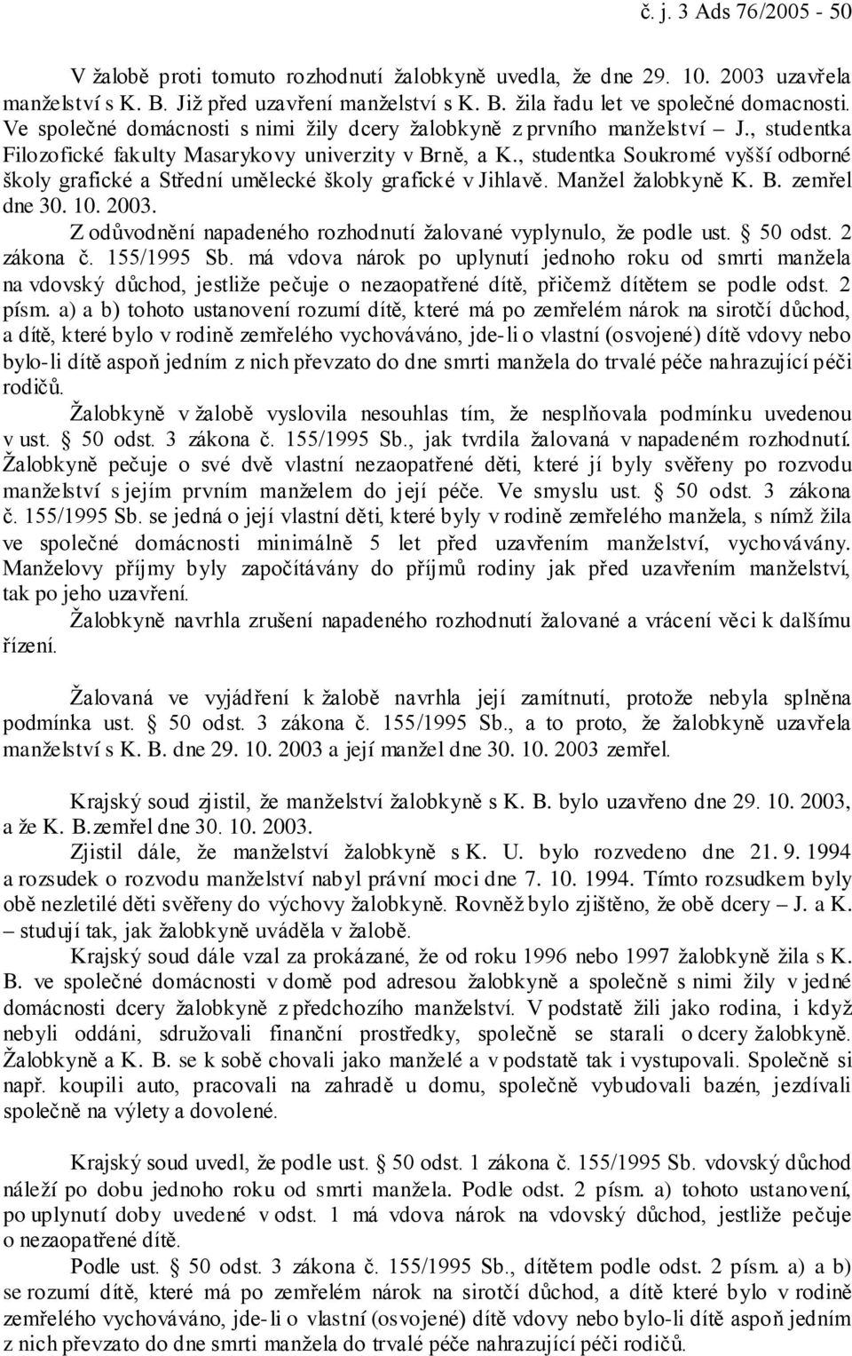 , studentka Soukromé vyšší odborné školy grafické a Střední umělecké školy grafické v Jihlavě. Manžel žalobkyně K. B. zemřel dne 30. 10. 2003.