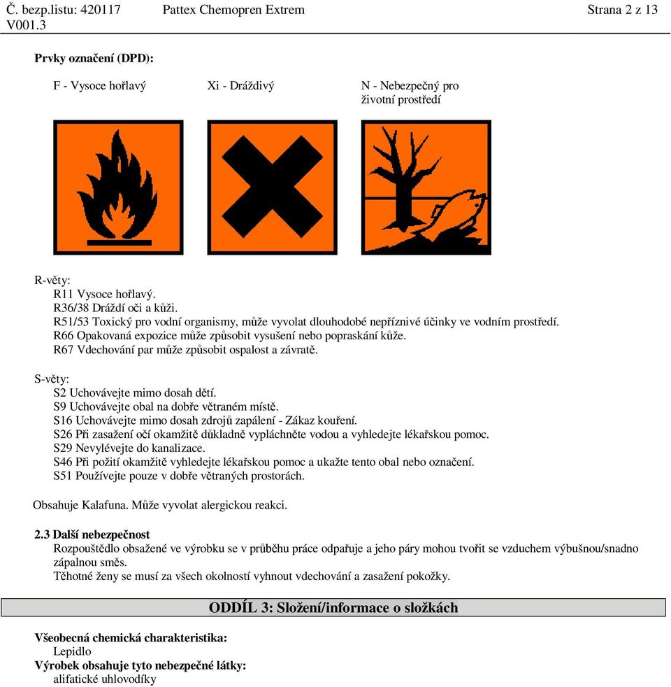 R67 Vdechování par m že zp sobit ospalost a závrat. S-v ty: S2 Uchovávejte mimo dosah d tí. S9 Uchovávejte obal na dob e v traném míst. S16 Uchovávejte mimo dosah zdroj zapálení - Zákaz kou ení.