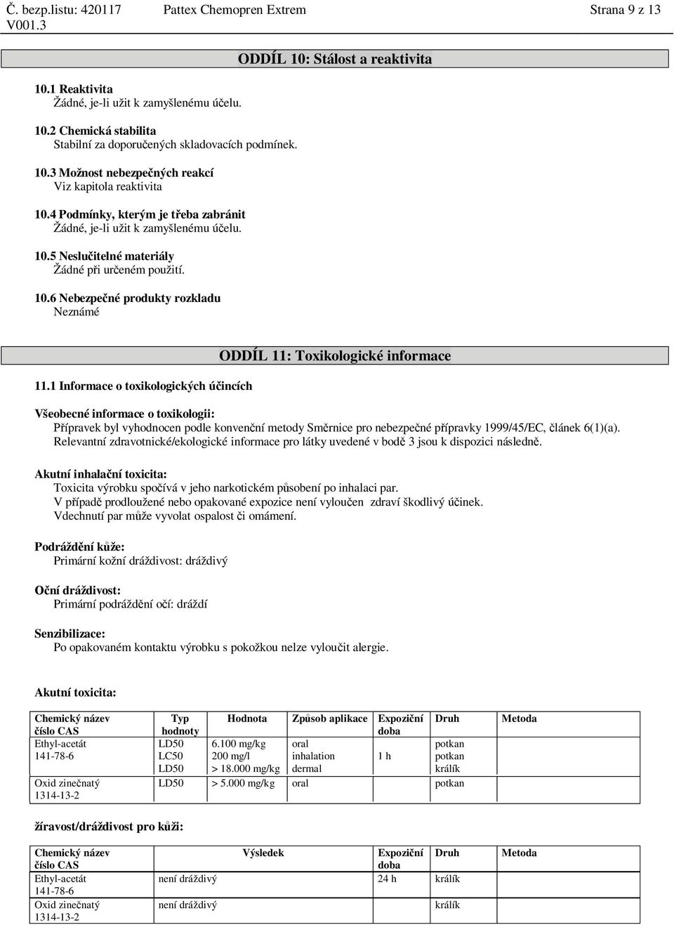 1 Informace o toxikologických ú incích ODDÍL 11: Toxikologické informace Všeobecné informace o toxikologii: ípravek byl vyhodnocen podle konven ní metody Sm rnice pro nebezpe né p ípravky 1999/45/EC,