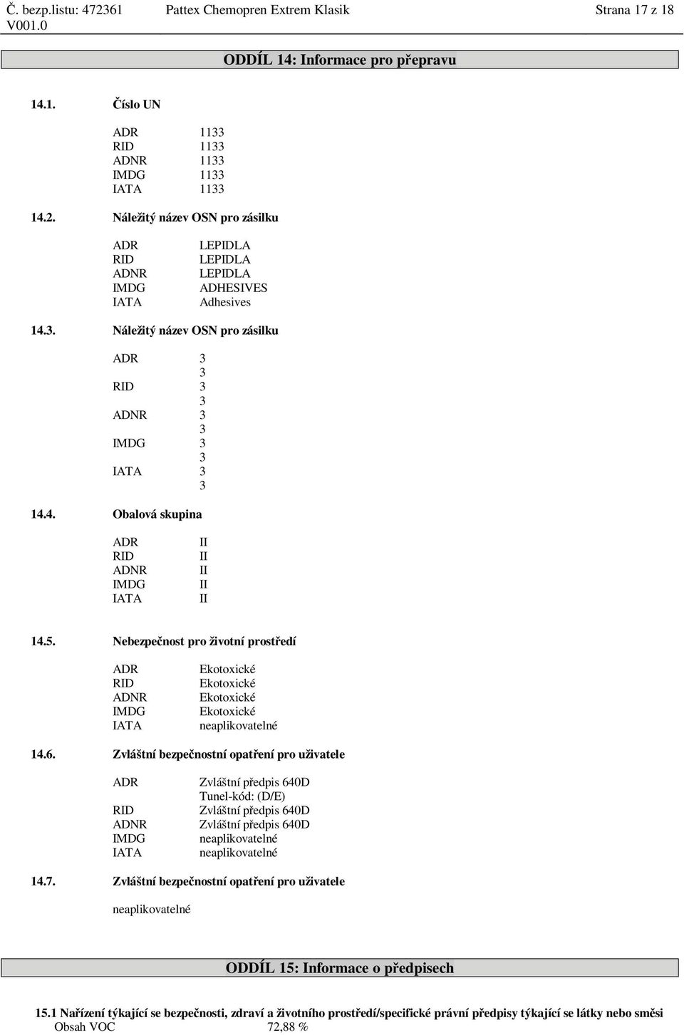 5. Nebezpe nost pro životní prost edí ADR RID ADNR IMDG IATA Ekotoxické Ekotoxické Ekotoxické Ekotoxické neaplikovatelné 14.6.
