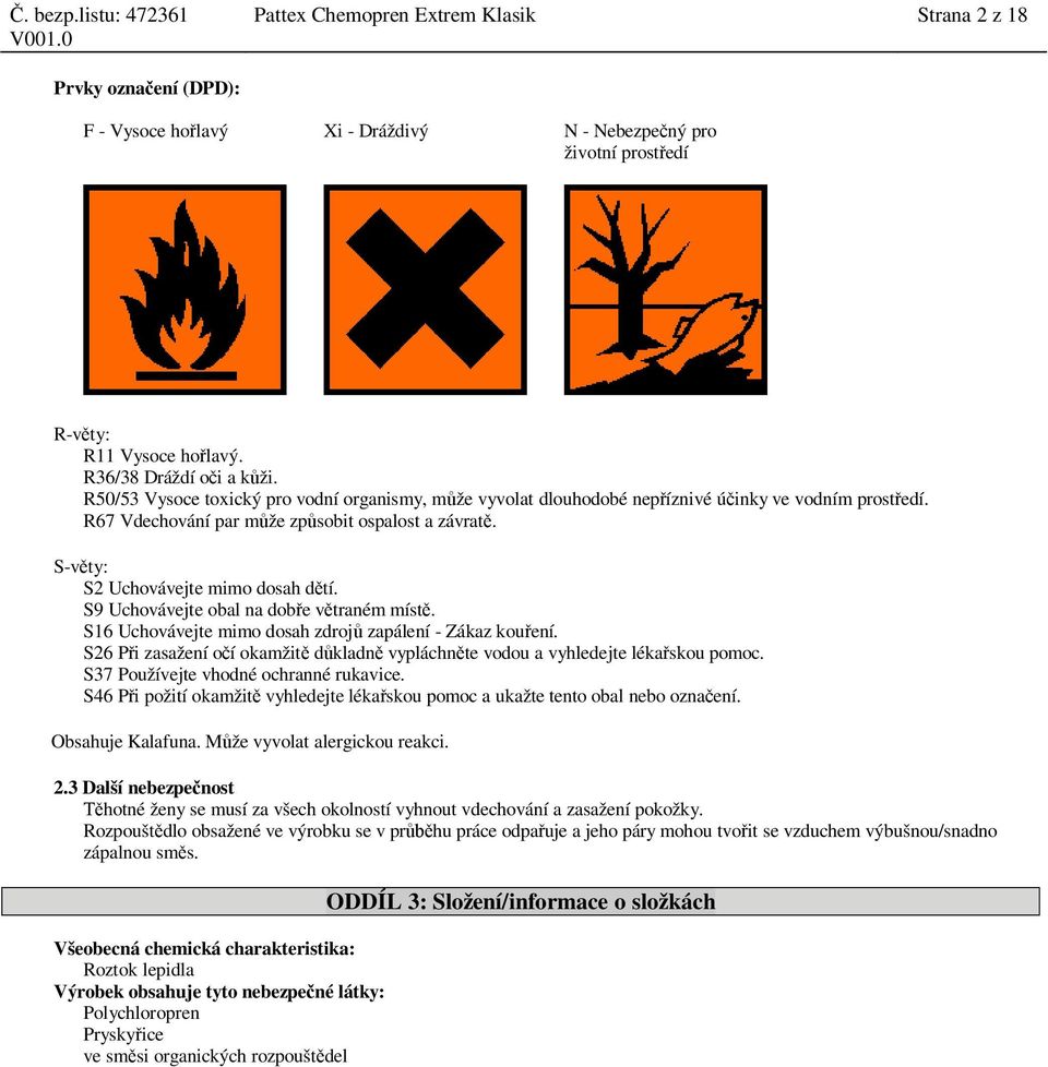 S9 Uchovávejte obal na dob e v traném míst. S16 Uchovávejte mimo dosah zdroj zapálení - Zákaz kou ení. S26 P i zasažení o í okamžit d kladn vypláchn te vodou a vyhledejte léka skou pomoc.