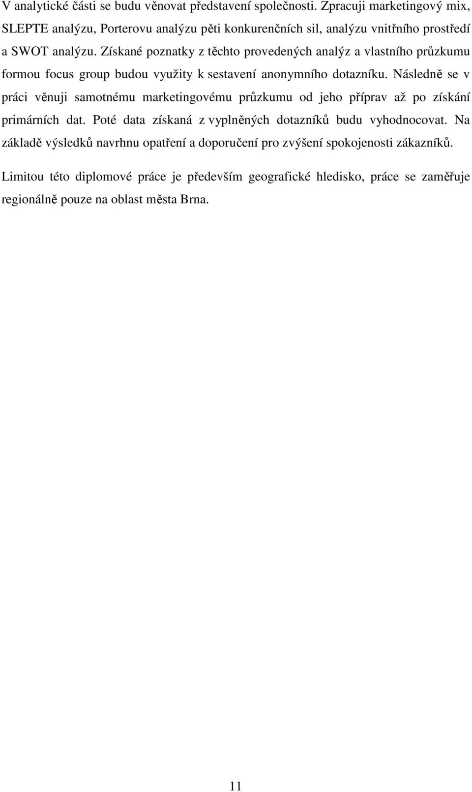 Získané poznatky z těchto provedených analýz a vlastního průzkumu formou focus group budou využity k sestavení anonymního dotazníku.