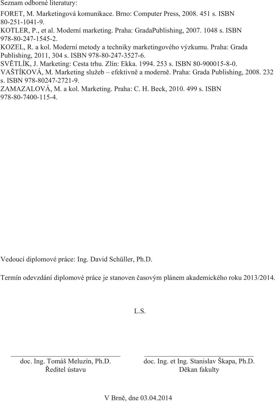 1994. 253 s. ISBN 80-900015-8-0. VAŠTÍKOVÁ, M. Marketing služeb efektivně a moderně. Praha: Grada Publishing, 2008. 232 s. ISBN 978-80247-2721-9. ZAMAZALOVÁ, M. a kol. Marketing. Praha: C. H.