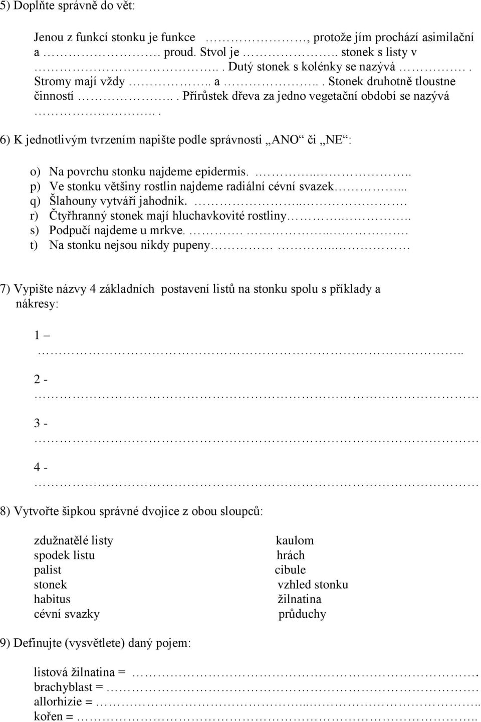 ..... p) Ve stonku většiny rostlin najdeme radiální cévní svazek... q) Šlahouny vytváří jahodník.... r) Čtyřhranný stonek mají hluchavkovité rostliny... s) Podpučí najdeme u mrkve.