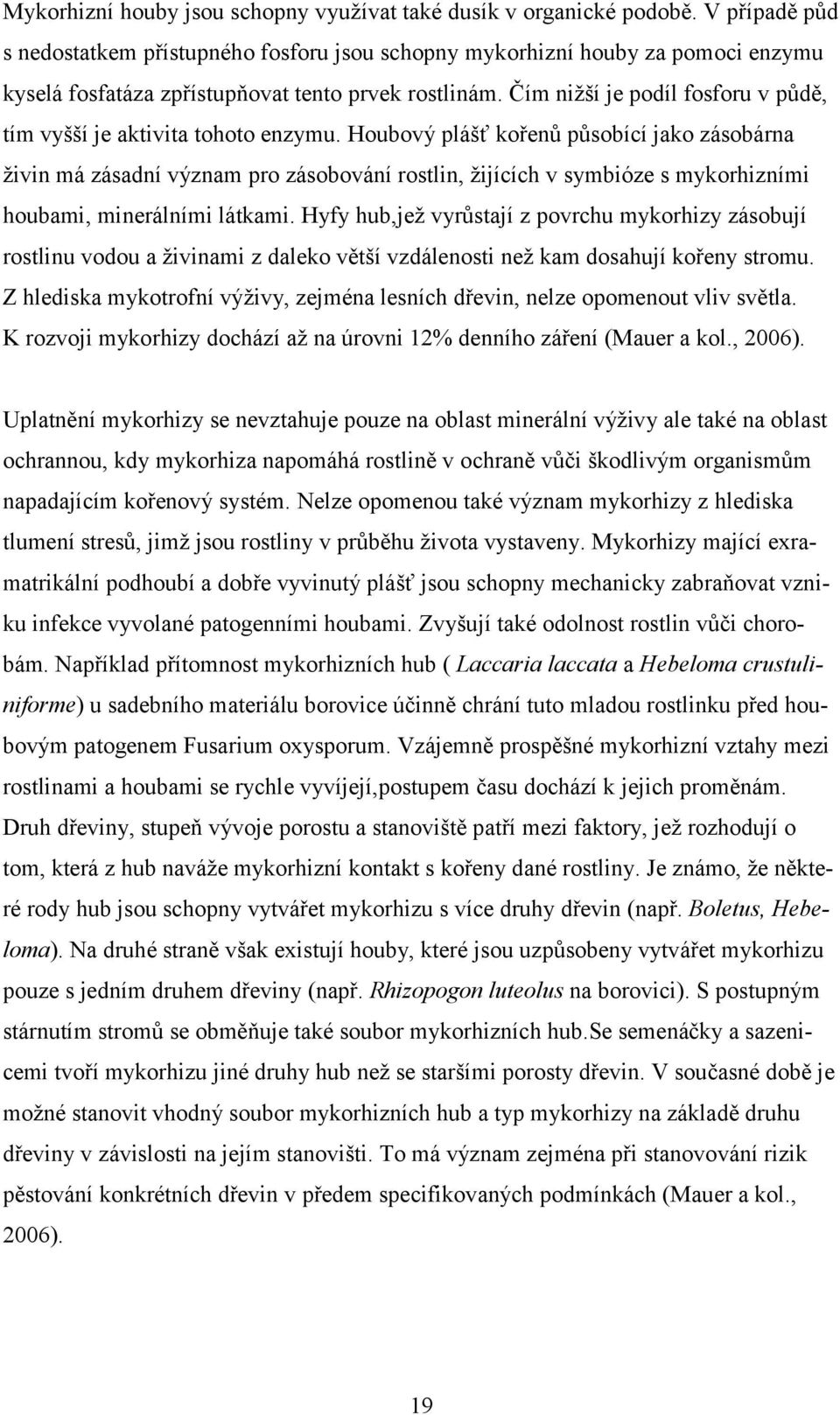 Čím nižší je podíl fosforu v půdě, tím vyšší je aktivita tohoto enzymu.