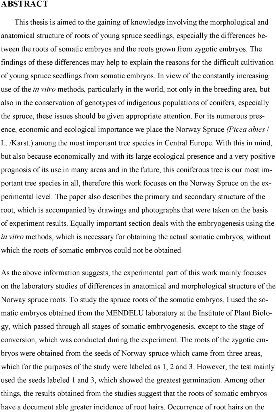 The findings of these differences may help to explain the reasons for the difficult cultivation of young spruce seedlings from somatic embryos.