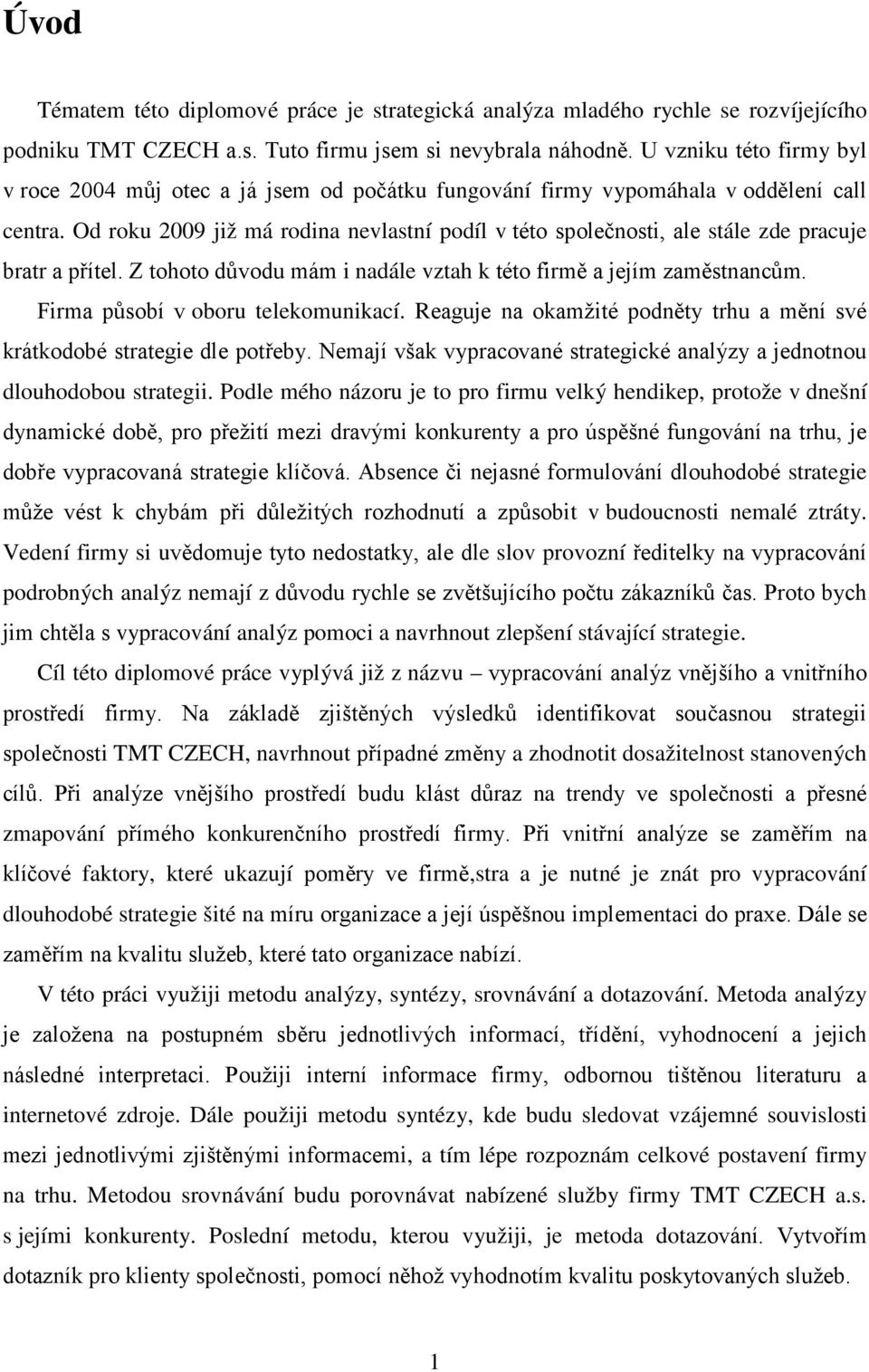 Od roku 2009 již má rodina nevlastní podíl v této společnosti, ale stále zde pracuje bratr a přítel. Z tohoto důvodu mám i nadále vztah k této firmě a jejím zaměstnancům.