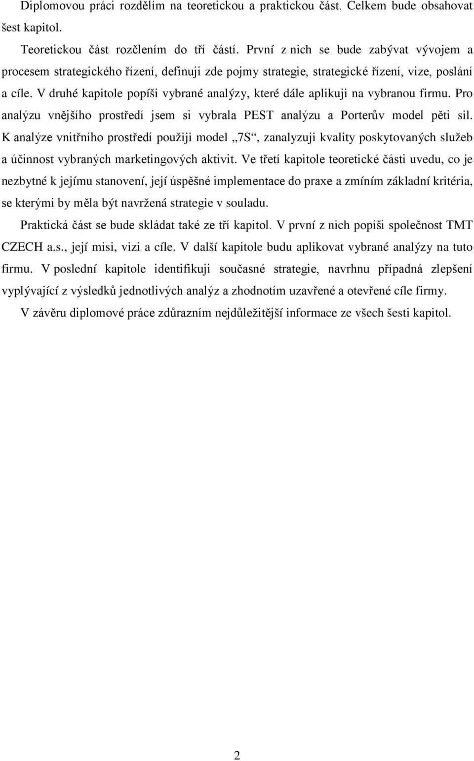 V druhé kapitole popíši vybrané analýzy, které dále aplikuji na vybranou firmu. Pro analýzu vnějšího prostředí jsem si vybrala PEST analýzu a Porterův model pěti sil.