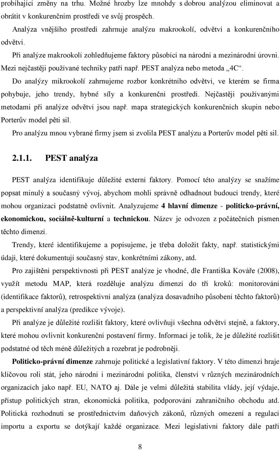 Mezi nejčastěji používané techniky patří např. PEST analýza nebo metoda 4C.