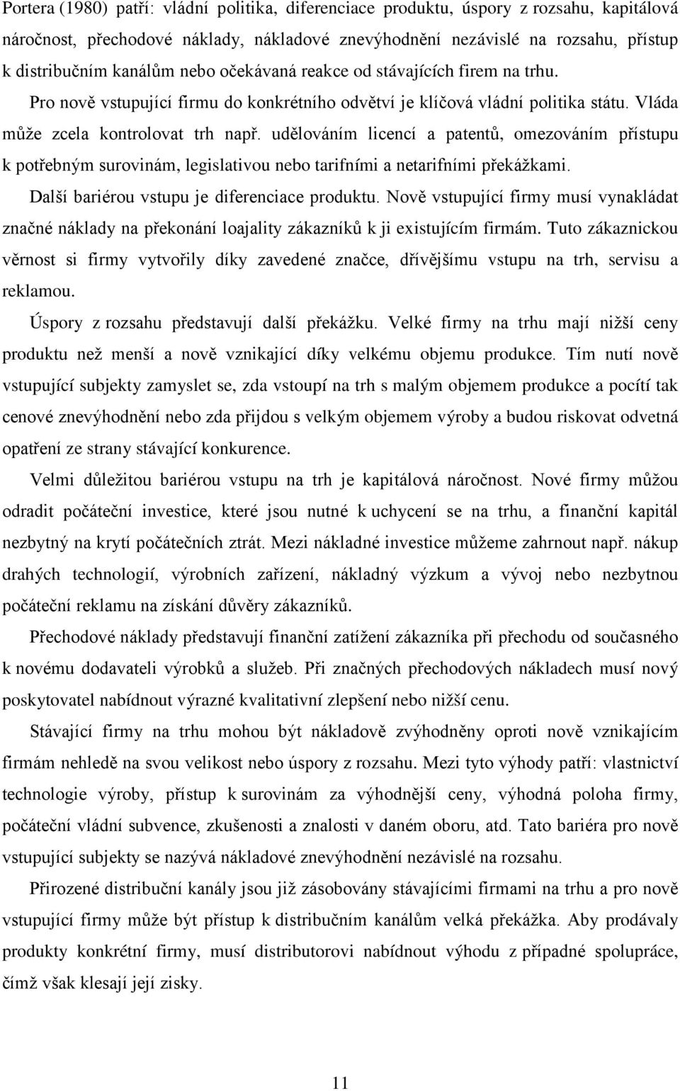 udělováním licencí a patentů, omezováním přístupu k potřebným surovinám, legislativou nebo tarifními a netarifními překážkami. Další bariérou vstupu je diferenciace produktu.