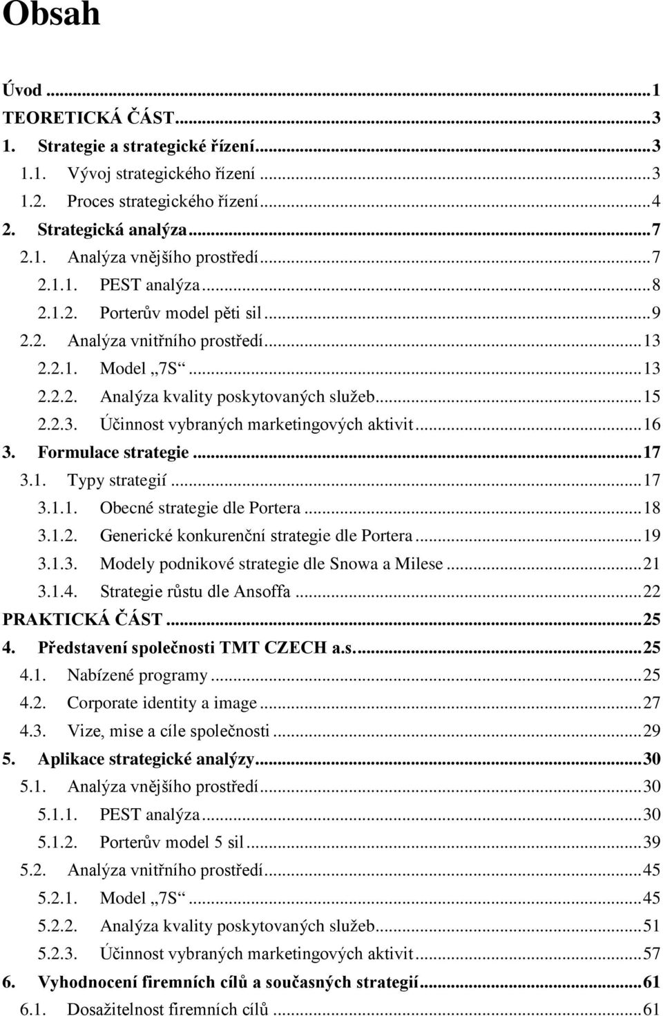 .. 16 3. Formulace strategie... 17 3.1. Typy strategií... 17 3.1.1. Obecné strategie dle Portera... 18 3.1.2. Generické konkurenční strategie dle Portera... 19 3.1.3. Modely podnikové strategie dle Snowa a Milese.