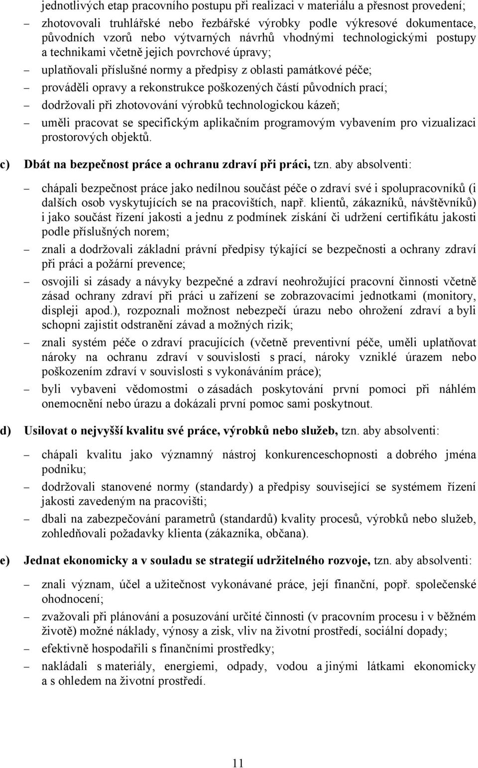 původních prací; dodržovali při zhotovování výrobků technologickou kázeň; uměli pracovat se specifickým aplikačním programovým vybavením pro vizualizaci prostorových objektů.