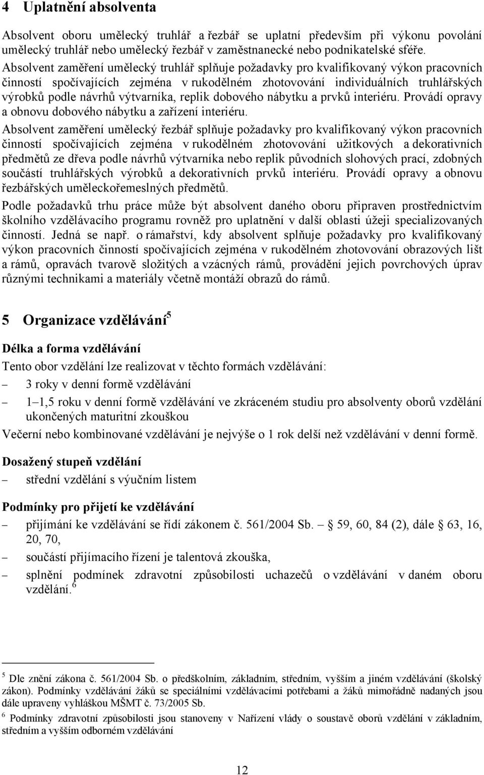 výtvarníka, replik dobového nábytku a prvků interiéru. Provádí opravy a obnovu dobového nábytku a zařízení interiéru.