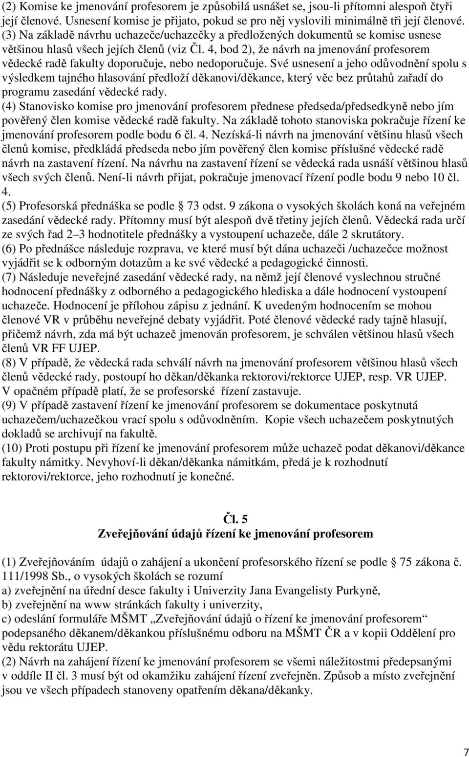 4, bod 2), že návrh na jmenování profesorem vědecké radě fakulty doporučuje, nebo nedoporučuje.