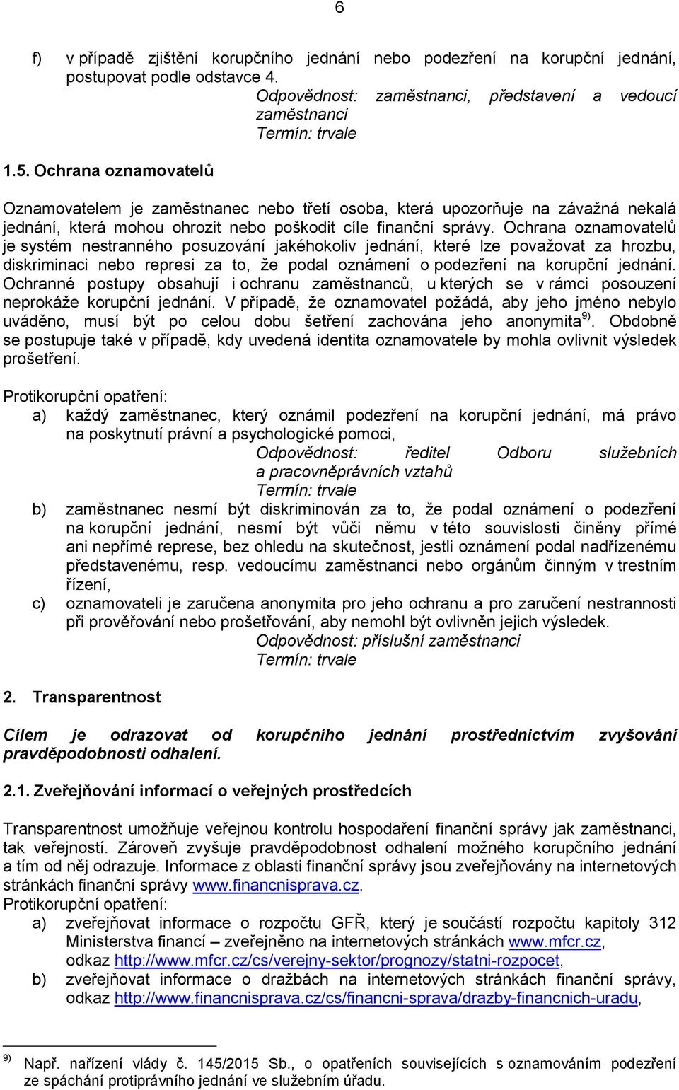 Ochrana oznamovatelů je systém nestranného posuzování jakéhokoliv jednání, které lze považovat za hrozbu, diskriminaci nebo represi za to, že podal oznámení o podezření na korupční jednání.