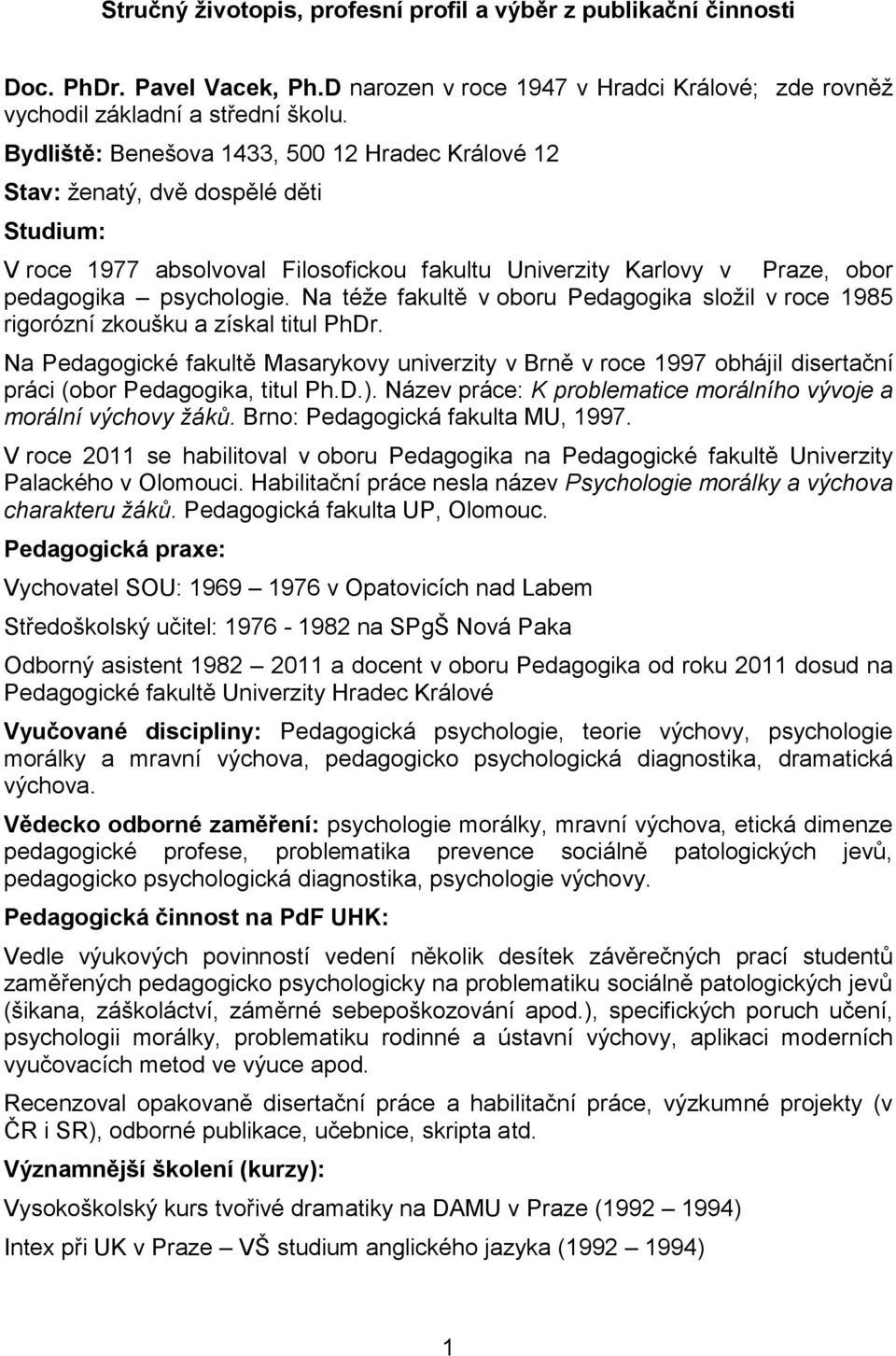 Na téže fakultě v oboru Pedagogika složil v roce 1985 rigorózní zkoušku a získal titul PhDr.