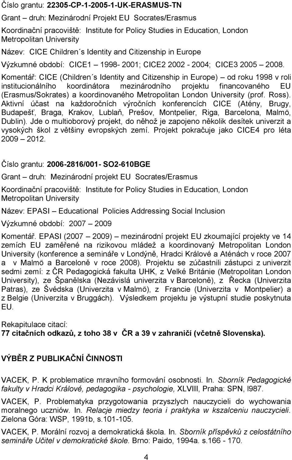 Komentář: CICE (Children s Identity and Citizenship in Europe) od roku 1998 v roli institucionálního koordinátora mezinárodního projektu financovaného EU (Erasmus/Sokrates) a koordinovaného