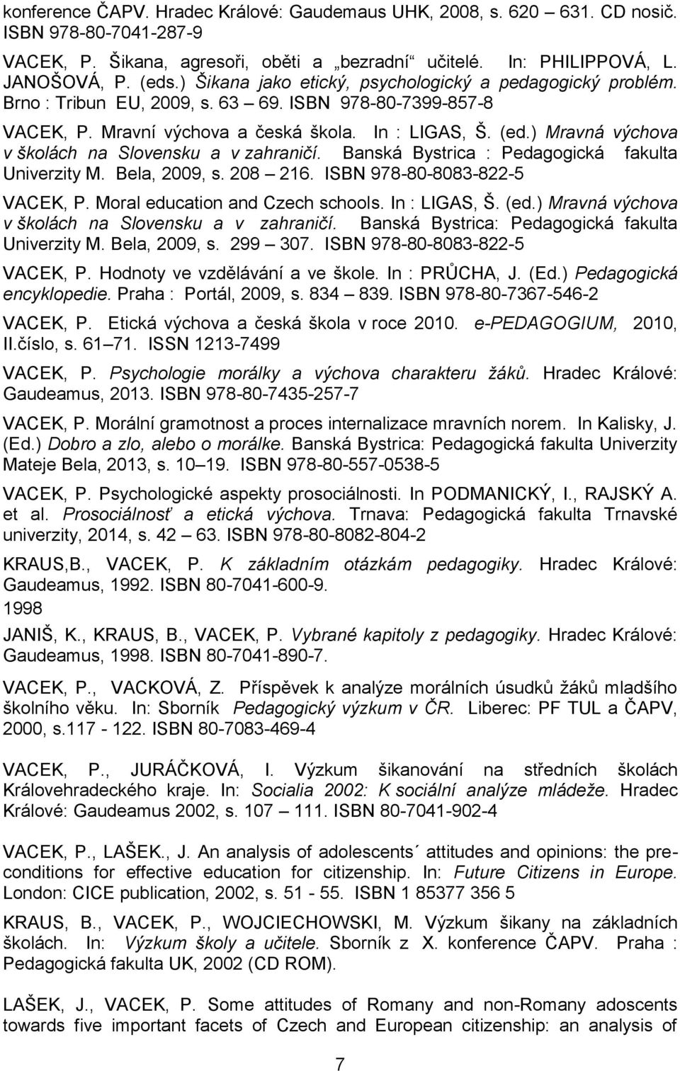 ) Mravná výchova v školách na Slovensku a v zahraničí. Banská Bystrica : Pedagogická fakulta Univerzity M. Bela, 2009, s. 208 216. ISBN 978-80-8083-822-5 VACEK, P. Moral education and Czech schools.