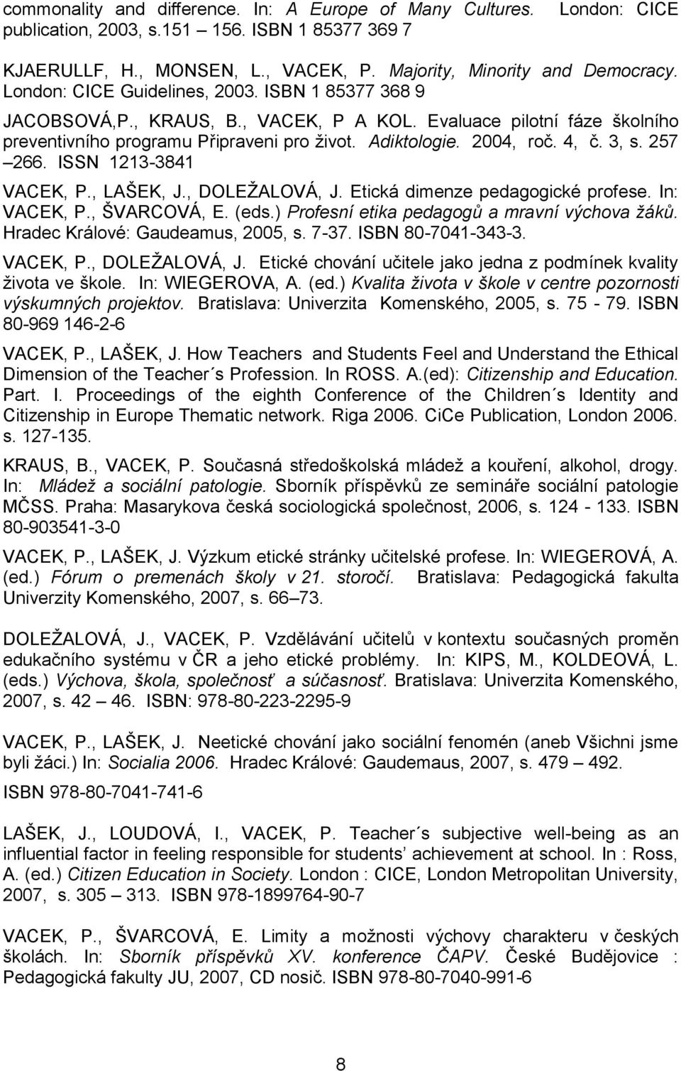 3, s. 257 266. ISSN 1213-3841 VACEK, P., LAŠEK, J., DOLEŽALOVÁ, J. Etická dimenze pedagogické profese. In: VACEK, P., ŠVARCOVÁ, E. (eds.) Profesní etika pedagogů a mravní výchova žáků.