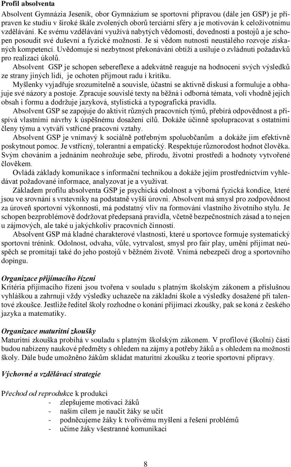 Uvědomuje si nezbytnost překonávání obtíží a usiluje o zvládnutí požadavků pro realizaci úkolů.