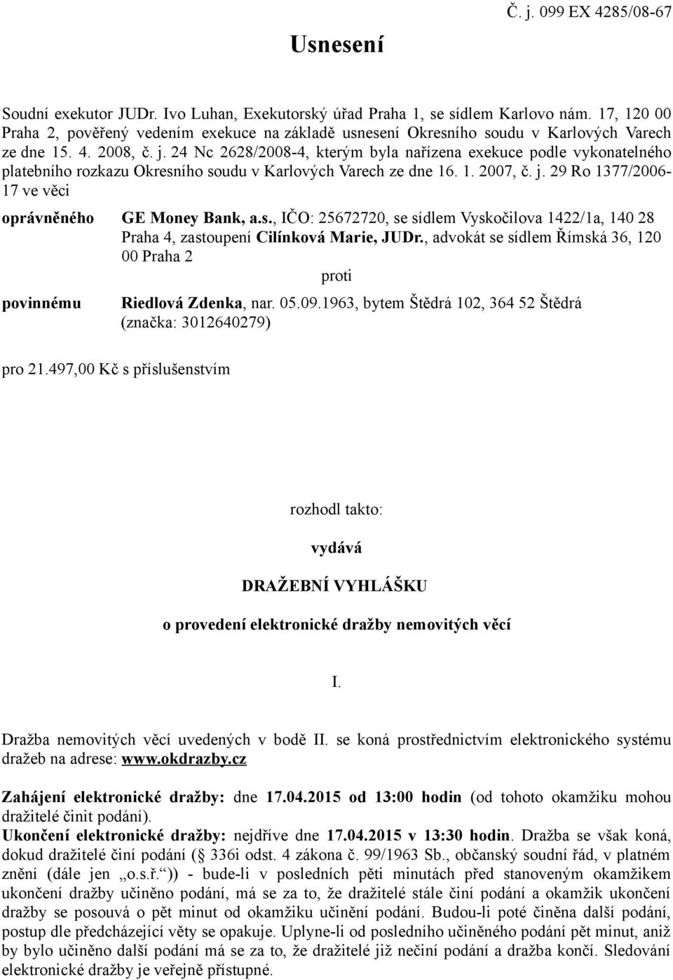 24 Nc 2628/2008-4, kterým byla nařízena exekuce podle vykonatelného platebního rozkazu Okresního soudu v Karlových Varech ze dne 16. 1. 2007, č. j.