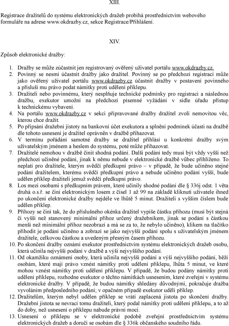 Povinný se po předchozí registraci může jako ověřený uživatel portálu www.okdrazby.cz účastnit dražby v postavení povinného a přísluší mu právo podat námitky proti udělení příklepu. 3.