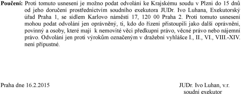 Proti tomuto usnesení mohou podat odvolání jen oprávněný, ti, kdo do řízení přistoupili jako další oprávnění, povinný a osoby, které mají k