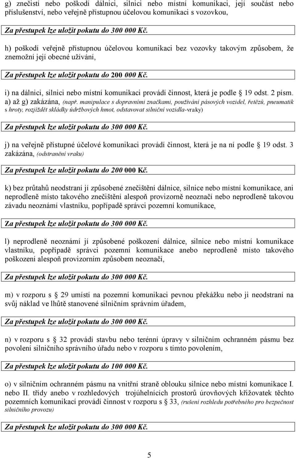 i) na dálnici, silnici nebo místní komunikaci provádí činnost, která je podle 19 odst. 2 písm. a) až g) zakázána, (např.