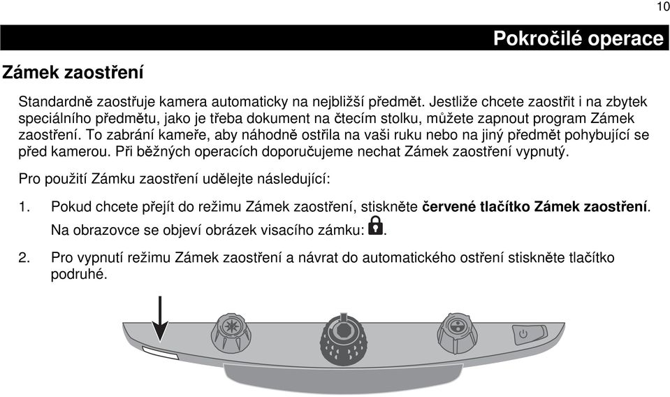 To zabrání kameře, aby náhodně ostřila na vaši ruku nebo na jiný předmět pohybující se před kamerou. Při běžných operacích doporučujeme nechat Zámek zaostření vypnutý.