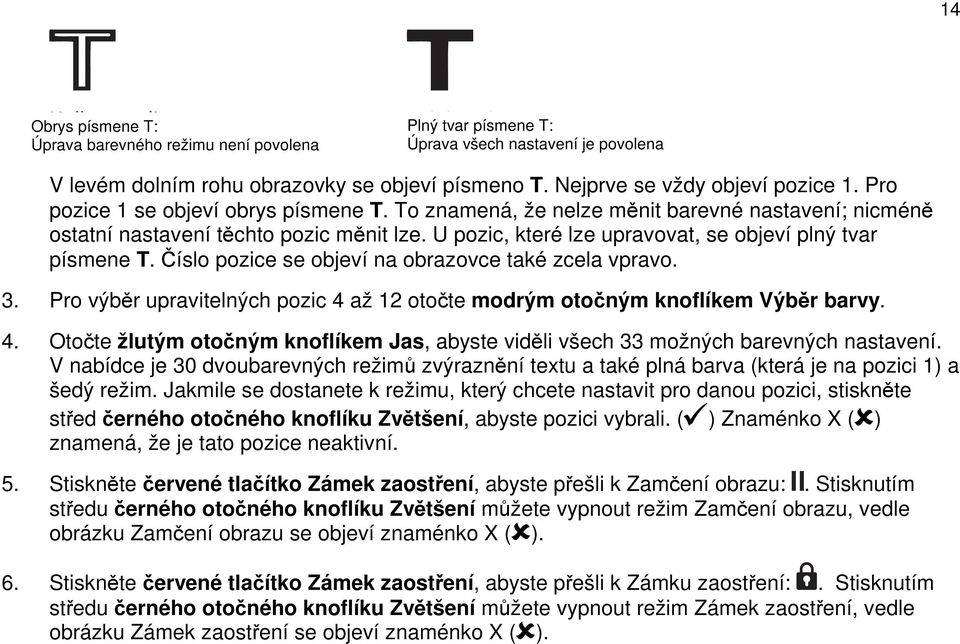 Číslo pozice se objeví na obrazovce také zcela vpravo. 3. Pro výběr upravitelných pozic 4 až 12 otočte modrým otočným knoflíkem Výběr barvy. 4. Otočte žlutým otočným knoflíkem Jas, abyste viděli všech 33 možných barevných nastavení.