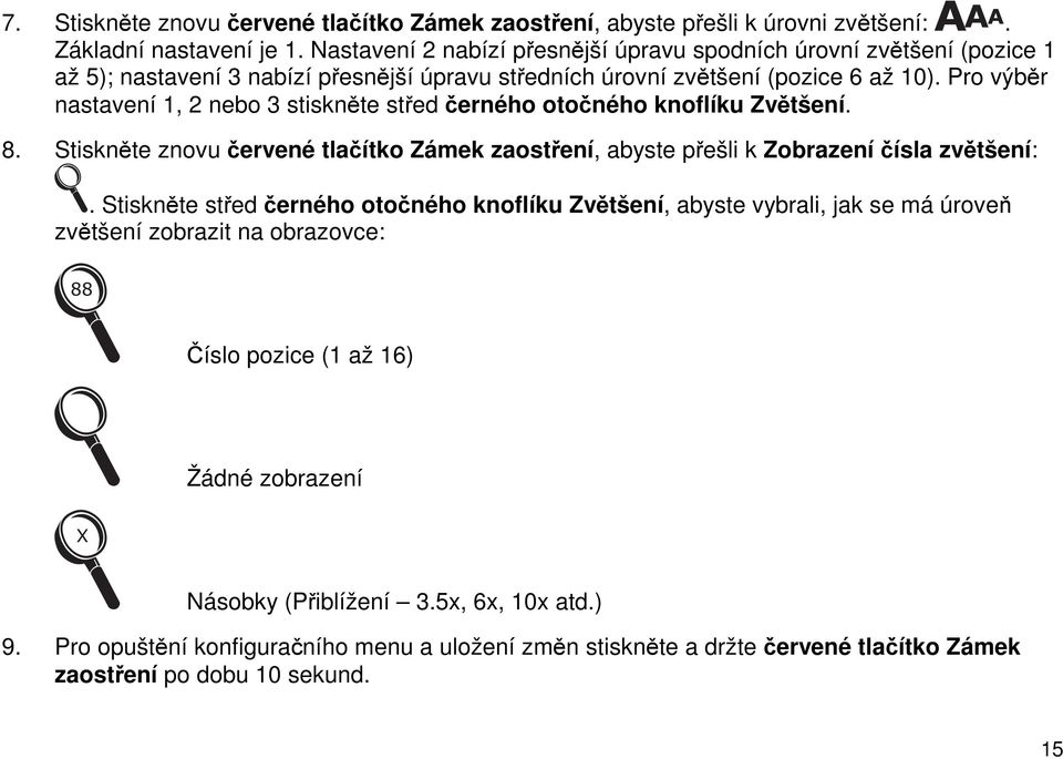 Pro výběr nastavení 1, 2 nebo 3 stiskněte střed černého otočného knoflíku Zvětšení. 8. Stiskněte znovu červené tlačítko Zámek zaostření, abyste přešli k Zobrazení čísla zvětšení:.