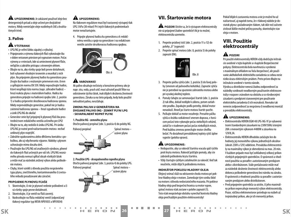 Počas výmeny a v miestach, kde sú umiestnené plynové fľaše, nefajčite a zabráňte prístupu s otvoreným ohňom.